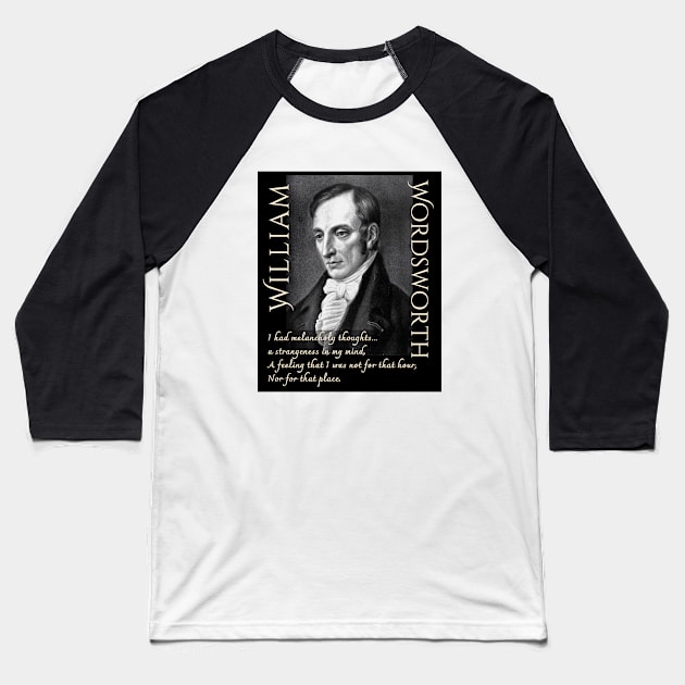 William Wordsworth portrait and  quote: I had melancholy thoughts... a strangeness in my mind, A feeling that i was not for that hour, Nor for that place. Baseball T-Shirt by artbleed